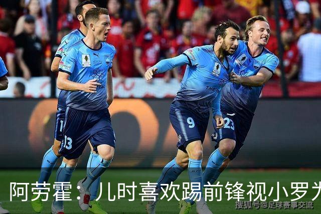 阿劳霍：儿时喜欢踢前锋视小罗为偶像 踢边卫同时也向范戴克学习